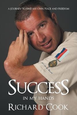 Success in My Hands: A Journey to Find My Own Peace and Freedom - Richard Cook - cover