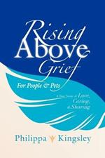 Rising Above Grief for People & Pets: A True Story of Love, Caring, & Sharing