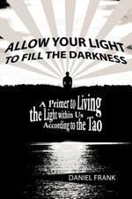 Allow Your Light to Fill the Darkness: A Primer to Living the Light Within Us According to the Tao