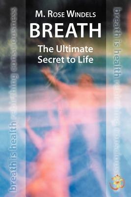 Breath the Ultimate Secret to Life - M Rose Windels - Libro in lingua  inglese - Balboa Press - | IBS
