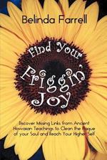 Find Your Friggin' Joy: Discover Missing Links from Ancient Hawaiian Teachings to Clean the Plaque of Your Soul and Reach Your Higher Self.