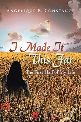 I Made It This Far: The First Half of My Life - Angelique E Constance - cover