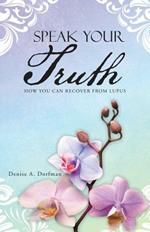 Speak Your Truth: How You Can Recover from Lupus