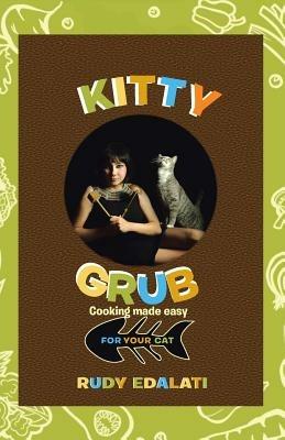 Kitty Grub: Cooking Made Easy for Your Cat - Rudy Edalati - cover