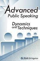 Advanced Public Speaking: Dynamics and Techniques - Ruth Ph D Livingston - cover