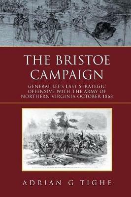 The Bristoe Campaign: General Lee's Last Strategic Offensive with the Army of Northern Virginia October 1863 - Adrian G Tighe - cover