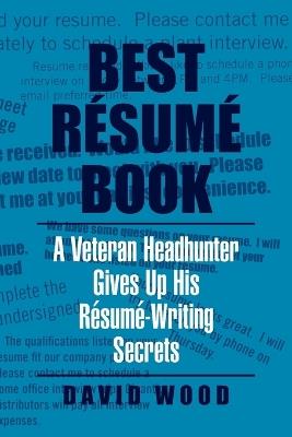 Best Resume Book: A Veteran Headhunter Gives Up His Resume-Writing Secrets - David Wood - cover