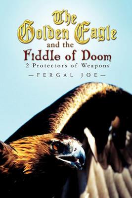 The Golden Eagle and the Fiddle of Doom: 2 Protectors of Weapons - Fergal Joe - cover