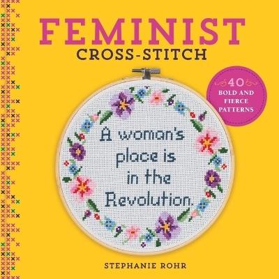 Feminist Cross-Stitch: 40 Bold and Fierce Patterns - Stephanie Rohr - cover