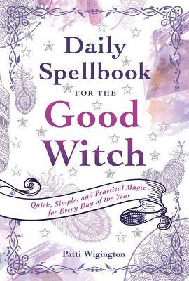 Daily Spellbook for the Good Witch: Quick, Simple, and Practical Magic for Every Day of the Year - Patti Wigington - cover