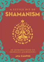 Little Bit of Shamanism, A: An Introduction to Shamanic Journeying