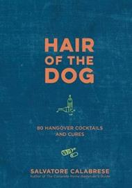 Hair of the Dog: 80 Hangover Cocktails and Cures