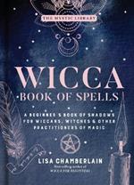 Wicca Book of Spells: A Beginner's Book of Shadows for Wiccans, Witches, and Other Practitioners of Magic