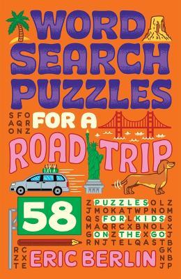 Word Search Puzzles for a Road Trip: 58 Puzzles for Kids on the Go - Eric Berlin - cover