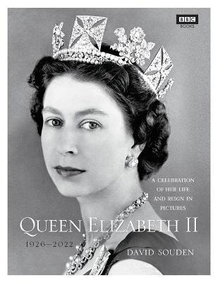 Queen Elizabeth II: A Celebration of Her Life and Reign in Pictures - David Souden,BBC Books - cover