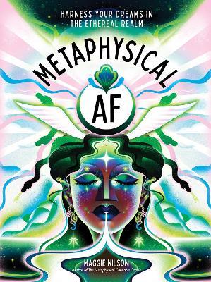 Metaphysical AF: Harness Your Dreams in the Ethereal Realm - Maggie Wilson Dorsky - cover