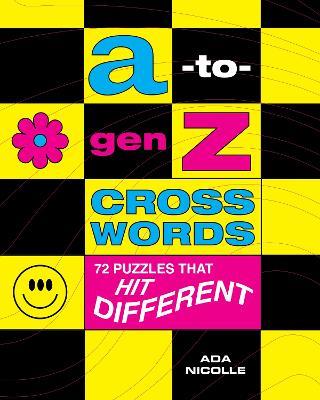A-to-Gen Z Crosswords: 72 Puzzles That Hit Different - Ada Nicolle - cover