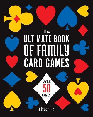 The Ultimate Book of Family Card Games: Over 50 Games! - Oliver Ho - cover