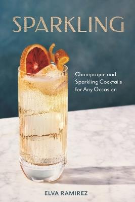 Sparkling: Champagne and Sparkling Cocktails for Any Occasion - Elva Ramirez - cover