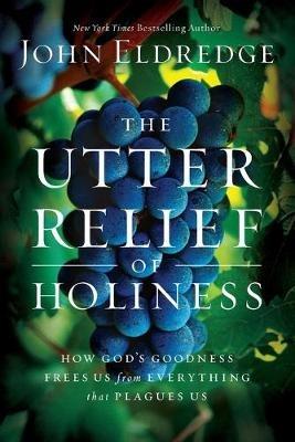 The Utter Relief of Holiness - John Eldredge - cover