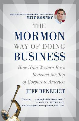 The Mormon Way of Doing Business, Revised Edition: How Nine Western Boys Reached the Top of Corporate America - Jeff Benedict - cover