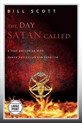 The Day Satan Called: A True Encounter with Demon Possession and Exorcism - Bill Scott - cover