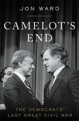 Camelot's End: The Democrats' Last Great Civil War - Jon Ward - cover