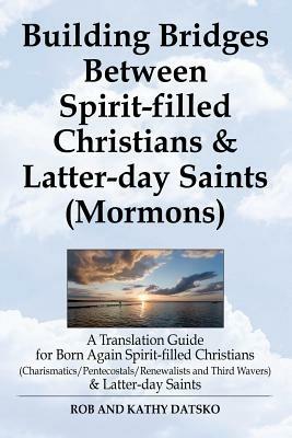 Building Bridges Between Spirit-Filled Christians and Latter-Day Saints (Mormons): A Translation Guide for Born Again Spirit-Filled Christians (Charis - Rob Datsko - cover