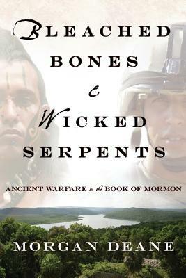 Bleached Bones and Wicked Serpents: Ancient Warfare in the Book of Mormon - Morgan Deane - cover