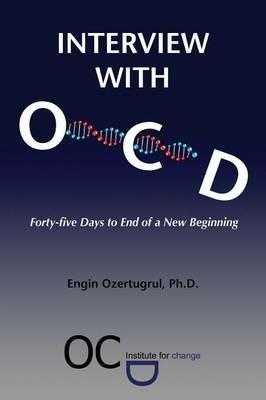 Interview with Ocd: Forty-Five Days to End of a New Beginning - Ph D Engin Ozertugrul - cover