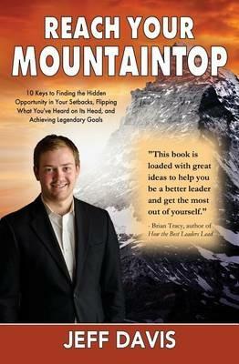 Reach Your Mountaintop: 10 Keys to Finding the Hidden Opportunity in Your Setbacks, Flipping What You've Heard on Its Head, and Achieving Legendary Goals - Jeff Davis - cover