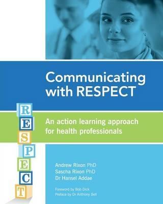 Communicating with RESPECT: An action learning approach for health professionals - Andrew Rixon Phd,Sascha Rixon Phd,Hansel Addae - cover