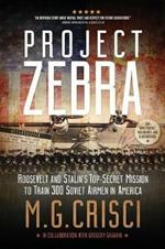 Project Zebra: Roosevelt and Stalin's Top-Secret Mission to Train 300 Soviet Airmen in America