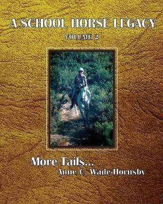 A School Horse Legacy, Volume 2: More Tails. . . - Anne C Wade-Hornsby - cover