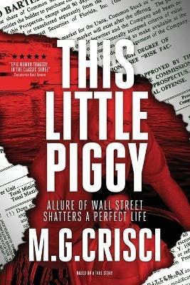 This Little Piggy: A Disturbing Tale About Wall Street's Lunatic Fringe - M G Crisci - cover