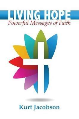 Living Hope: Powerful Messages of Faith - Kurt Jacobson - cover