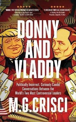 Donny and Vladdy: Politically-Incorrect, Curiously Candid Conversations Between the World's Two Most Controversial Leaders (First Edition 2019) - M G Crisci - cover