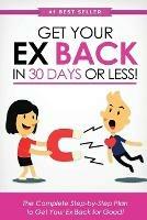 Get Your Ex Back in 30 Days or Less!: The Complete Step-by-Step Plan to Get Your Ex Back for Good - Eric Monroe - cover