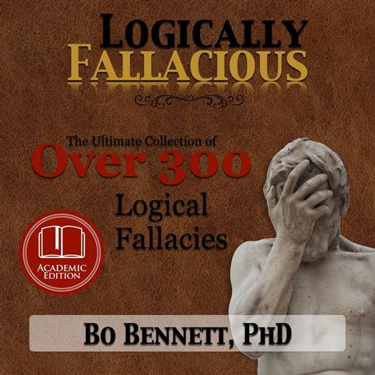 Logically Fallacious: The Ultimate Collection of Over 300 Logical Fallacies (Academic Edition)