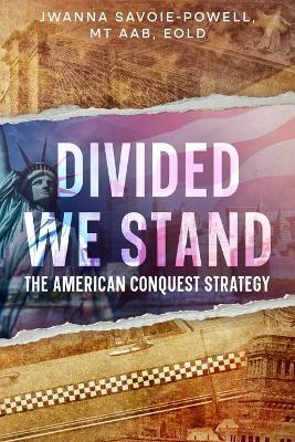 Divided We Stand: The American Conquest Strategy - Jwanna Savoie-Powell - cover