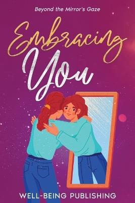 Embracing You: Beyond the Mirror's Gaze - Well-Being Publishing - cover