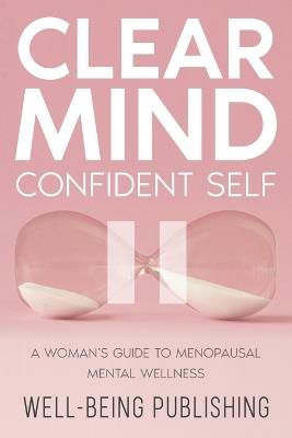 Clear Mind, Confident Self: A Woman's Guide to Menopausal Mental Wellness - Well-Being Publishing - cover