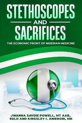 Stethoscopes and Sacrifices: The Economic Front of Nigerian Medicine - Jwanna Savoie-Powell,Kingsley Anierobi - cover