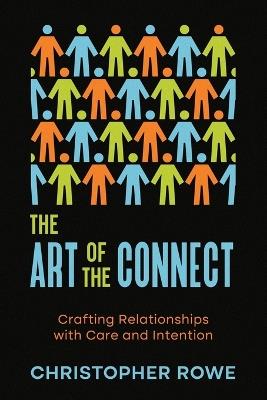 The Art of the Connect: Crafting Relationships with Care and Intention - Christopher Rowe - cover