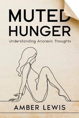 Muted Hunger: Understanding Anorexic Thoughts - Amber Lewis - cover