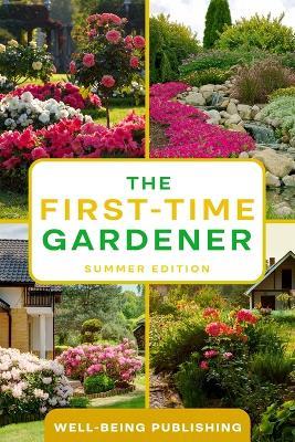 The First-Time Gardener: Summer Edition - Well-Being Publishing - cover