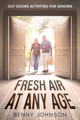 Fresh Air At Any Age: Out Doors Activities For Seniors - Benny Johnson - cover