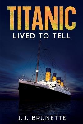 Titanic: Lived To Tell - J J Brunette - cover