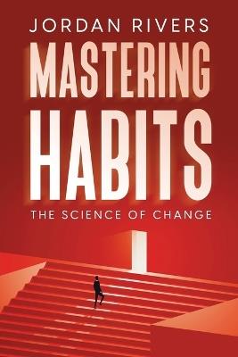 Mastering Habits: The Science of Change - Jordan Rivers - cover