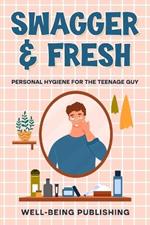 Swagger & Fresh: Personal Hygiene for The Teenage Guy